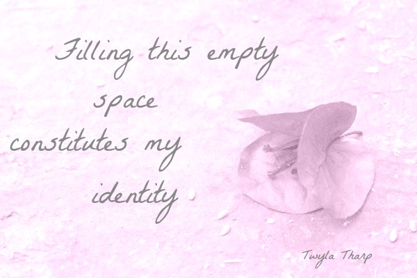 Twyla Tharp Quote: Filling this empty space constitutes my identity
